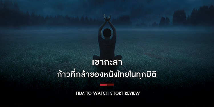 เขากะลา : ก้าวที่กล้าของหนังไทยในทุกมิติ ทั้งด้านเนื้อหา สิ่งที่อยากจะสื่อสาร งานสร้าง และวิธีการนำเสนอ | Film to Watch Short Review